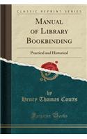Manual of Library Bookbinding: Practical and Historical (Classic Reprint)