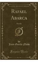 Rafael Abarca: Novela (Classic Reprint)