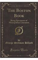 The Boston Book: Being Specimens of Metropolitan Literature (Classic Reprint): Being Specimens of Metropolitan Literature (Classic Reprint)