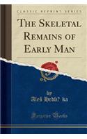 The Skeletal Remains of Early Man (Classic Reprint)