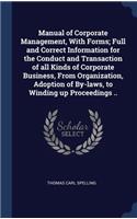 Manual of Corporate Management, With Forms; Full and Correct Information for the Conduct and Transaction of all Kinds of Corporate Business, From Organization, Adoption of By-laws, to Winding up Proceedings ..