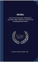 Moltke: His Life And Character: Sketched In Journals, Letters, Memoirs, A Novel, And Autobiographical Notes
