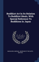 Buddhist Art In Its Relation To Buddhist Ideals, With Special Reference To Buddhism In Japan