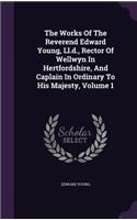 The Works of the Reverend Edward Young, LL.D., Rector of Wellwyn in Hertfordshire, and Caplain in Ordinary to His Majesty, Volume 1