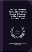 Charge Delivered To The Clergy Of The Diocese Of Lincoln, At The Triennial Visitation ... 1812