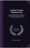 A Letter To John Shadwell, Esq: Of The County Of N--rf--lk, With Observations On The History Of Pudica, ... By Richard Merryfellow, Esq