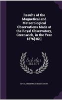 Results of the Magnetical and Meteorological Observations Made at the Royal Observatory, Greenwich, in the Year 1876[-82.]