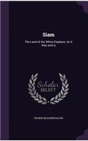 Siam: The Land of the White Elephant, As It Was and Is