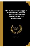 The Catskill Water Supply of New York City, History, Location, Sub-Surface Investigations and Construction