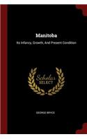 Manitoba: Its Infancy, Growth, and Present Condition