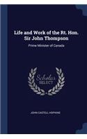 Life and Work of the Rt. Hon. Sir John Thompson: Prime Minister of Canada