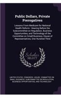 Public Dollars, Private Prerogatives: Lessons From Medicare for National Health Reform: Hearing Before the Subcommittee on Regulation, Business Opportunities, and Technology of the Commi