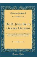 de D. Junii Bruti Genere Dicendi: Dissertatio Inauguralis Quam Amplissimi Philosophorum Ienensium Ordinis Consensu Et Auctoritate Ad Summos in Philosophia Honores Rite Impetrandos (Classic Reprint): Dissertatio Inauguralis Quam Amplissimi Philosophorum Ienensium Ordinis Consensu Et Auctoritate Ad Summos in Philosophia Honores Rite Impetrandos (C