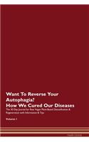 Want To Reverse Your Autophagia? How We Cured Our Diseases. The 30 Day Journal for Raw Vegan Plant-Based Detoxification & Regeneration with Information & Tips Volume 1