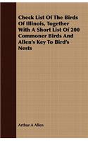 Check List Of The Birds Of Illinois, Together With A Short List Of 200 Commoner Birds And Allen's Key To Bird's Nests