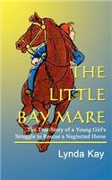 Little Bay Mare: The True Story of a Young Girl's Struggle to Rescue a Neglected Horse