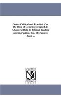 Notes, Critical and Practical, On the Book of Genesis; Designed As A General Help to Biblical Reading and instruction. Vol. 1By George Bush ...