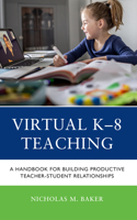 Virtual K-8 Teaching: A Handbook for Building Productive Teacher-Student Relationships
