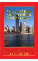 You Can Make You a Trillion Dollars Easy