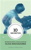 10 Secretos para la Educacion de Hijos Innovadores