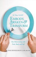 It's Time to EAT: Embody, Awaken & Transform our Relationship with Food, Body & Self