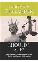 Should I Sue?: Ancient and Modern Wisdom on the Rights and Wrongs of Litigation(English)