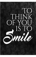 To think of you is to smile: Writing Journal Lined, Diary, Notebook for Men & Women