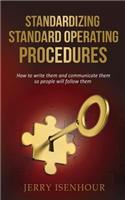 Standardizing Standard Operating Procedures: How To Write Them and Communicate Them, So People Will Follow Them