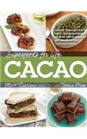 Superfoods for Life, Cacao: - Improve Heart Health - Boost Your Brain Power - Decrease Stress Hormones and Chronic Fatigue - 75 Delicious Recipes -