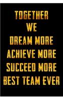 Together We Dream More - Achieve More - Succeed More - Best Team Ever