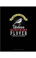 Always Be Yourself Unless You Can Be A Plover Then Be A Plover