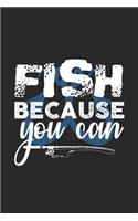 Fish Because You Can: Taccuino Per Gli Appassionati Di Pesca E I Pescatori. Quaderno E Quaderno Per La Scuola E Il Lavoro