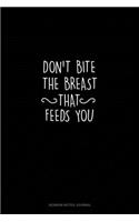 Don't Bite the Breast That Feeds You