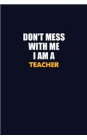 Don't Mess With Me I Am A Teacher: Career journal, notebook and writing journal for encouraging men, women and kids. A framework for building your career.