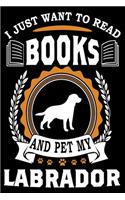 I Just Want To Read Books And Pet My Labrador: Notebook Gifts For Dog And Book Lovers, Labrador Retriever Journal Notebook Best Gifts For Who Love Labrador Dog Notebook Blank Lined Ruled Journal 