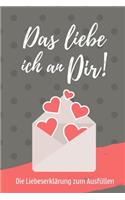 Das Liebe Ich an Dir! Die Liebeserklärung Zum Ausfüllen: A5 Notizbuch Ausfüllbuch für deinen Partner - Geschenke Liebe - Pärchen Buch - Liebeserklärung zum Selbstgestalten - Gründe warum ich dich liebe - L
