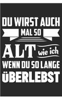 Du Wirst Auch Mal So Alt Wie Ich Wenn Du So Lange Überlebst