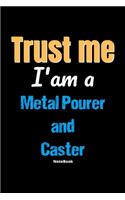 Trust Me I'm A Metal Pourer And Caster Notebook - Metal Pourer And Caster Funny Gift