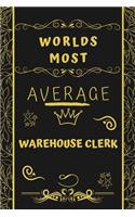 Worlds Most Average Warehouse Clerk: Perfect Gag Gift For An Average Warehouse Clerk Who Deserves This Award! - Blank Lined Notebook Journal - 120 Pages 6 x 9 Format - Office - Birthday