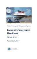 Incident Management Handbook (FEMA B-761) November 2017