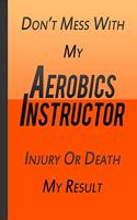 Do Not Mess With My Aerobics Instructor Injury Or Death My Result