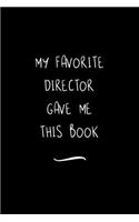 My Favorite Director Gave Me This Book: Funny Office Notebook/Journal For Women/Men/Coworkers/Boss/Business Woman/Funny office work desk humor/ Stress Relief Anger Management Journal(6x9 i