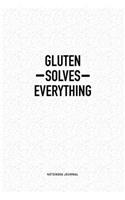 Gluten Solves Everything: A 6x9 Inch Notebook Journal Diary With A Bold Text Font Slogan On A Matte Cover and 120 Blank Lined Pages Makes A Great Alternative To A Card