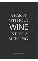 A Party Without Wine Is Just A Meeting: A 6x9 Inch Notebook Journal Diary With A Bold Text Font Slogan On A Matte Cover and 120 Blank Lined Pages Makes A Great Alternative To A Card
