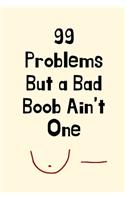 99 Problems But a Bad Boob Ain't One: Breast Cancer Gifts for Women, Mom, Friends, Mastectomy Gifts, Survivor Breast Cancer Gifts, Get Well Cancer Gifts for Her, Funny Breast Cancer Gift