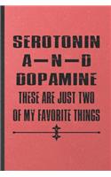 Serotonin and Dopamine These Are Just Two of My Favorite Things