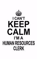 I Can't Keep Calm I'm A Human Resources Clerk: Cool Human Resources Clerk Notebook, Human Resources Assistant Journal Gift, Diary, Doodle Gift or Notebook - 6 x 9 Compact Size, 109 Blank Lined Pa