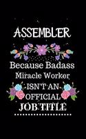 Assembler Because Badass Miracle Worker Isn't an Official Job Title: Lined Journal Notebook Gift for Assembler. Notebook / Diary / Thanksgiving & Christmas Gift For Assembler
