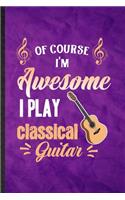 Of Course I'm Awesome I Play Classical Guitar