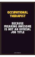 Occupational Therapist, Because Freaking Awesome Is Not An Official Job Title: Career Motivational Quotes 6x9 120 Pages Blank Lined Notebook Journal